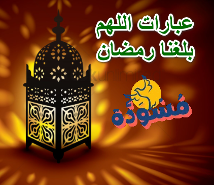 عبارات اللهم بلغنا رمضان